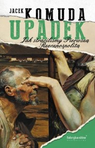 Upadek Jak straciliśmy I Rzeczpospolitą