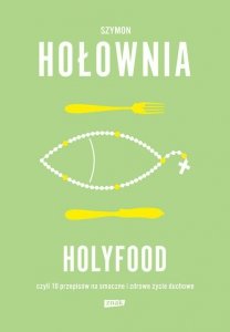 Holyfood, czyli 10 przepisów na smaczne i zdrowe życie duchowe
