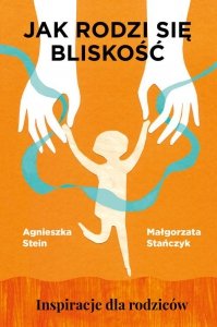 Jak rodzi się bliskość Inspiracje dla rodziców