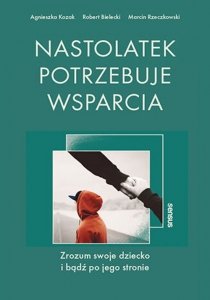 Nastolatek potrzebuje wsparcia Zrozum swoje dziecko i bądź po jego stronie