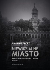 Niewidzialne miasto Wrocław, który przestał istnieć 1938-2000