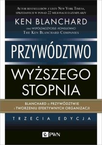 Przywództwo wyższego stopnia. Blanchard o przywództwie i tworzeniu efektywnych organizacji