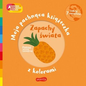 Zapachy świata. Akademia mądrego dziecka. Moja pachnąca książeczka z kolorami
