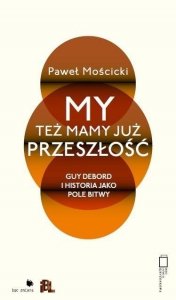 My też mamy już przeszłość. Guy Debord i historia jako pole bitwy