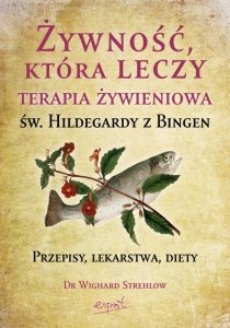 Żywność, która leczy. Terapia żywieniowa św. Hildegardy z Bingen wyd. 2023