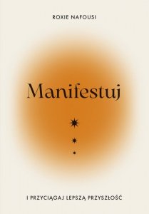 Manifestuj i przyciągaj lepszą przyszłość