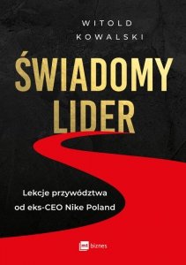 Świadomy lider. Lekcje przywództwa od eks-CEO Nike Poland