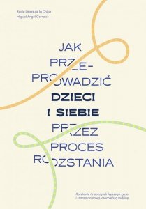 Jak przeprowadzić dzieci i siebie przez proces rozstania