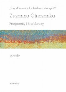 Idę słowem jak chlebem się sycić. Fragmenty i krajobrazy. Poezje