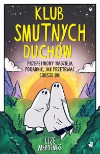 Klub Smutnych Duchów. Przepełniony nadzieją poradnik, jak przetrwać gorsze dni