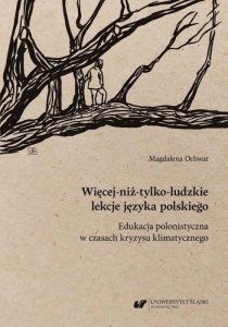 Więcej-niż-tylko-ludzkie lekcje języka polskiego. Edukacja polonistyczna w czasach kryzysu klimatycznego