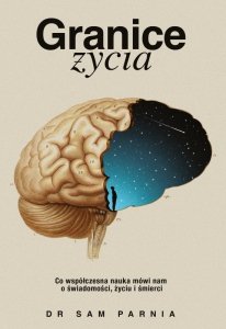 Granice życia. Co współczesna nauka mówi nam o świadomości, życiu i śmierci