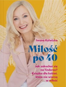 Miłość po 40. Jak zakochać się na Tinderze? Książka dla kobiet, które nie wierzą w miłość.