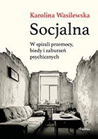 Socjalna. W spirali przemocy, biedy i zaburzeń psychicznych