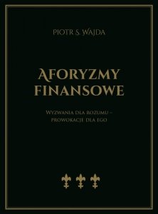 Aforyzmy finansowe. Wyzwania dla rozumu – prowokacje dla ego
