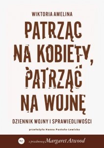 Patrząc na kobiety, patrząc na wojnę. Dziennik wojny i sprawiedliwości