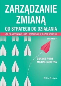 Zarządzanie zmianą. Od strategii do działania. Jak połączyć wizję, ludzi i organizację w służbie strategii wyd. 5