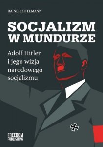 Socjalizm w mundurze. Adolf Hitler i jego wizja narodowego socjalizmu