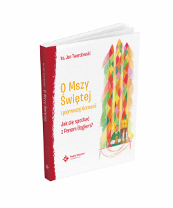 O Mszy Świętej i pierwszej Komunii Jak się spotkać z Panem Bogiem?