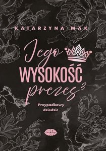 Przypadkowy dziedzic. Jego wysokość prezes. Tom 3