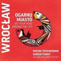 Ogarnij Miasto Wrocław. Miejski przewodnik subiektywny 