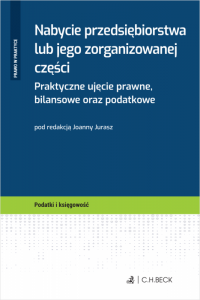 Nabycie przedsiębiorstwa lub jego zorganizowanej części. Praktyczne ujęcie prawne, bilansowe oraz podatkowe