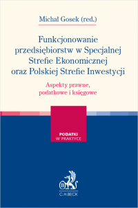 Funkcjonowanie przedsiębiorstw w Specjalnej Strefie Ekonomicznej oraz Polskiej Strefie Inwestycji. Aspekty prawne, podatkowe i k