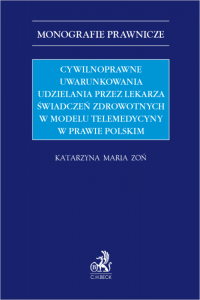 Cywilnoprawne uwarunkowania udzielania przez lekarza świadczeń zdrowotnych w modelu telemedycyny w prawie polskim