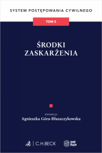 Środki zaskarżenia. System Postępowania Cywilnego. Tom 5