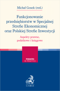 Funkcjonowanie przedsiębiorstw w Specjalnej Strefie Ekonomicznej oraz Polskiej Strefie Inwestycji. Aspekty prawne, podatkowe i k