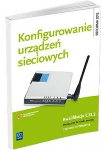 Konfigurowanie urządzeń sieciowych podręcznik do nauki zawodu technik informatyk wyd. 2013 (S)
