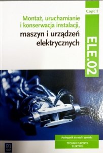 Montaż, uruchamianie i konserwacja instalacji, maszyn i urządzeń elektr. EE.05. Podr. Cz.2 (S)