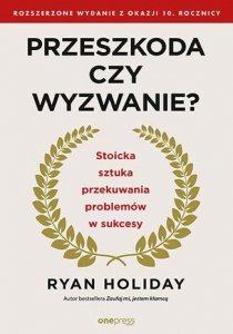 Przeszkoda czy wyzwanie? Stoicka sztuka przekuwania problemów w sukcesy