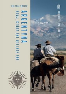 Argentyna. Kraj, który śni wielkie sny