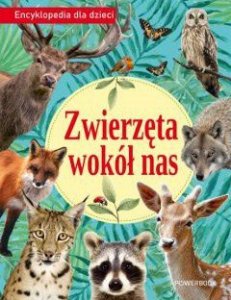 Zwierzęta wokół nas. Encyklopedia dla dzieci. Wydawnictwo Ibis