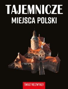Świat niezwykły. Tajemnicze miejsca Polski