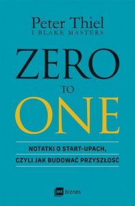 Zero to One. Notatki o start-upach, czyli jak budować przyszłość