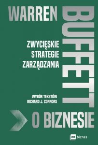 Warren Buffett o biznesie. Zwycięskie strategie zarządzania