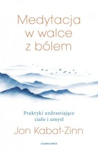 Medytacja w walce z bólem. Praktyki uzdrawiające ciało i umysł