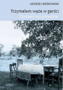 Trzymałem węża w garści. Śladami muzykantów