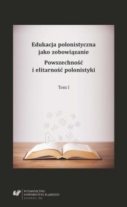 Edukacja polonistyczna jako zobowiązanie. Powszechność i elitarność polonistyki. T. 1 (EBOOK PDF)