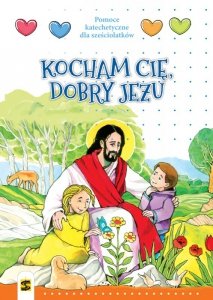 Religia. Kocham Cię dobry Jezu. Pomoce katechetyczne dla sześciolatków