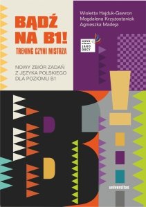 Bądź na B1! Trening czyni mistrza. Nowy zbiór zadań z języka polskiego dla poziomu B1