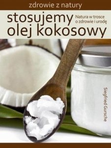 Stosujemy olej kokosowy. Natura w trosce o zdrowie i urodę