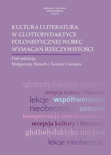 Kultura i literatura w glottodydaktyce polonistycznej wobec wymagań rzeczywistości