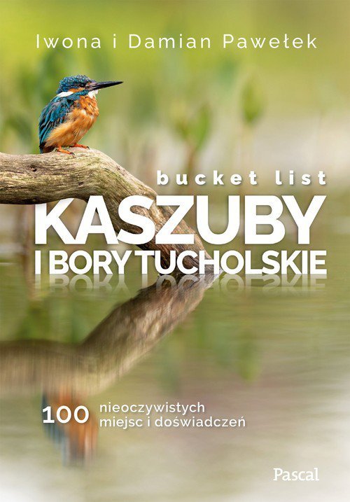 Bucket list Kaszuby i Bory Tucholskie 100 nieoczywistych miejsc i doświadczeń