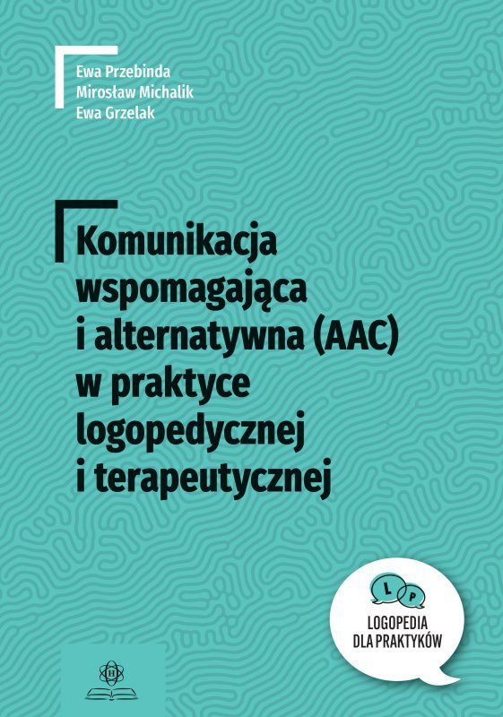 Komunikacja wspomagająca i alternatywna (AAC) w praktyce logopedycznej i terapeutycznej. Logopedia dla Praktyków