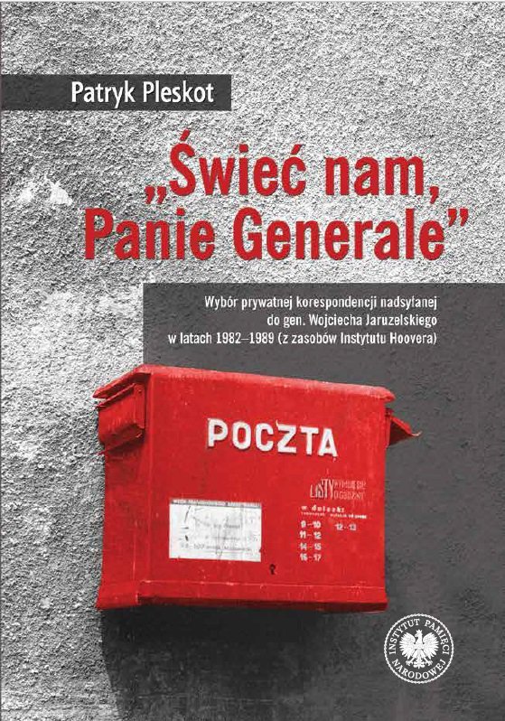„Świeć nam, Panie Generale”. Wybór prywatnej korespondencji nadsyłanej do gen. Wojciecha Jaruzelskiego w latach 1982–1989 (z zas