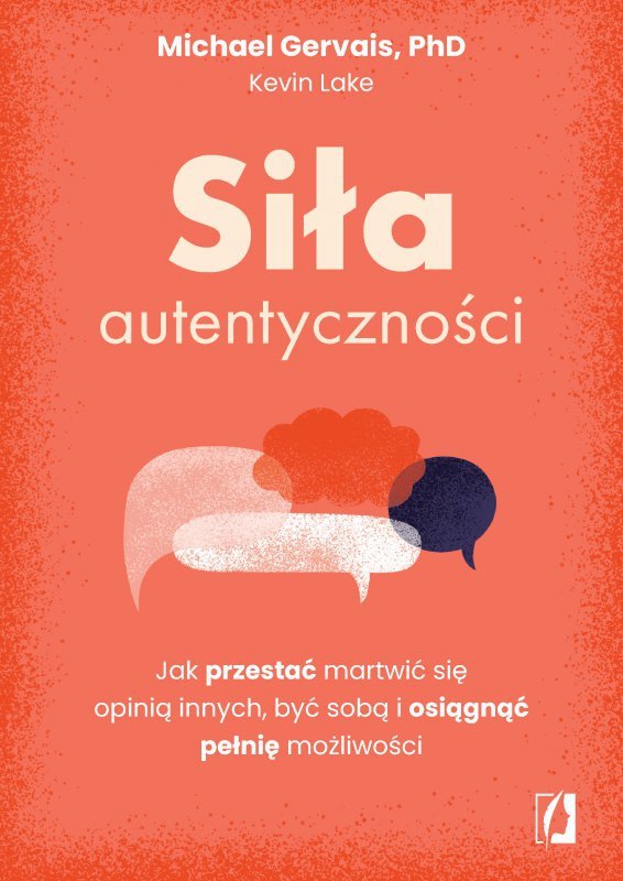 Siła autentyczności. Jak przestać przejmować się opinią innych, być sobą i osiągnąć pełnię możliwości