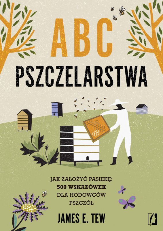 ABC pszczelarstwa. Jak założyć pasiekę: 500 wskazówek dla hodowców pszczół